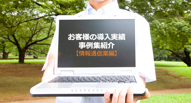 お客様の導入実績事例集紹介【情報通信業編】 