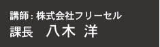 講師：株式会社フリーセルマネージャー八木洋