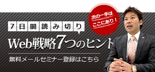 7日間読み切り Web戦略7つのヒント 無料メールセミナー登録はこちら